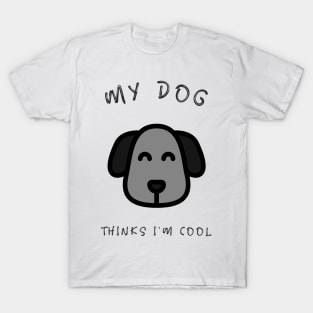 My Dog Thinks I'm Cool T-Shirt